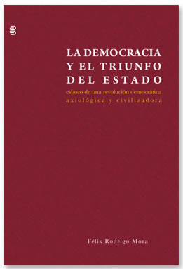 Reflexión sobre el libro de Félix Rodrigo Mora «La democracia y el triunfo del estado»